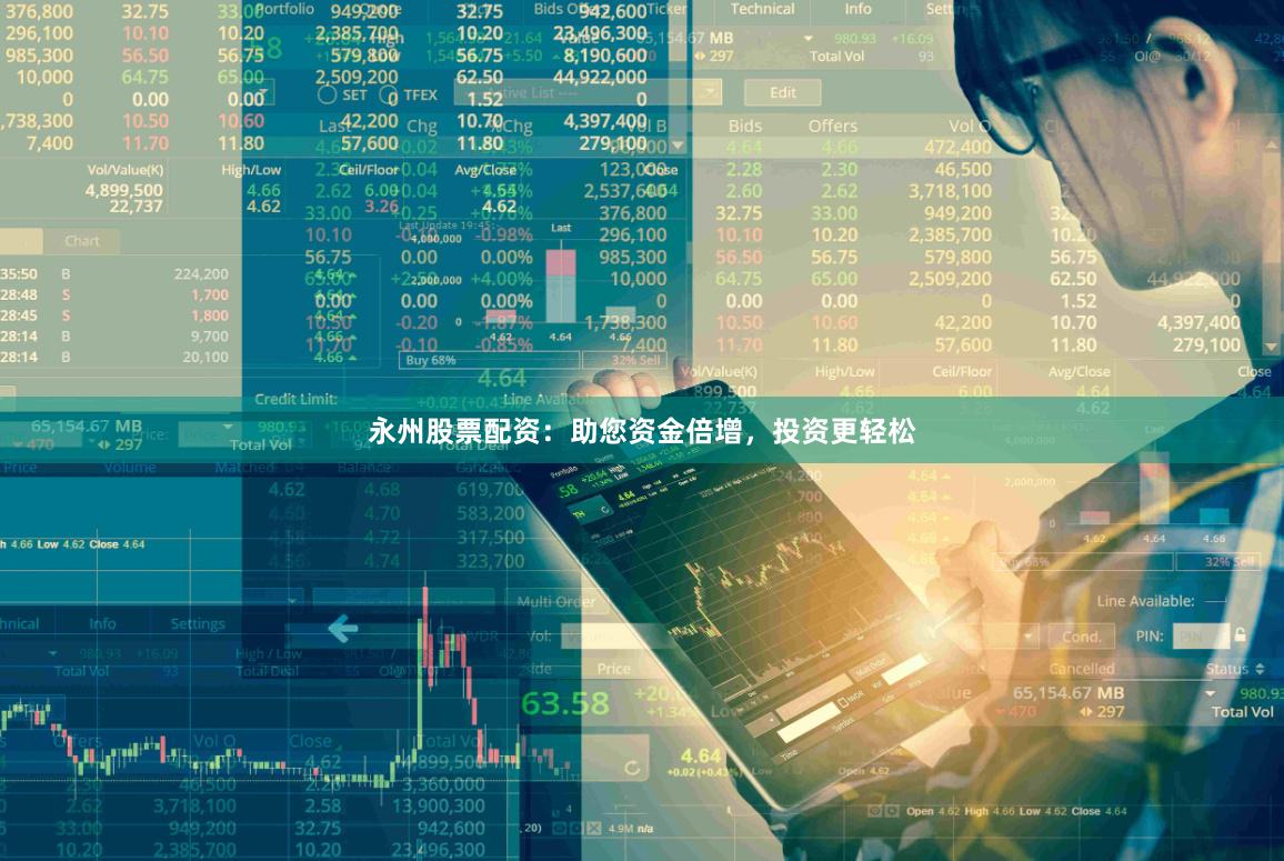 永州股票配资：助您资金倍增，投资更轻松