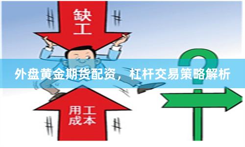 外盘黄金期货配资，杠杆交易策略解析