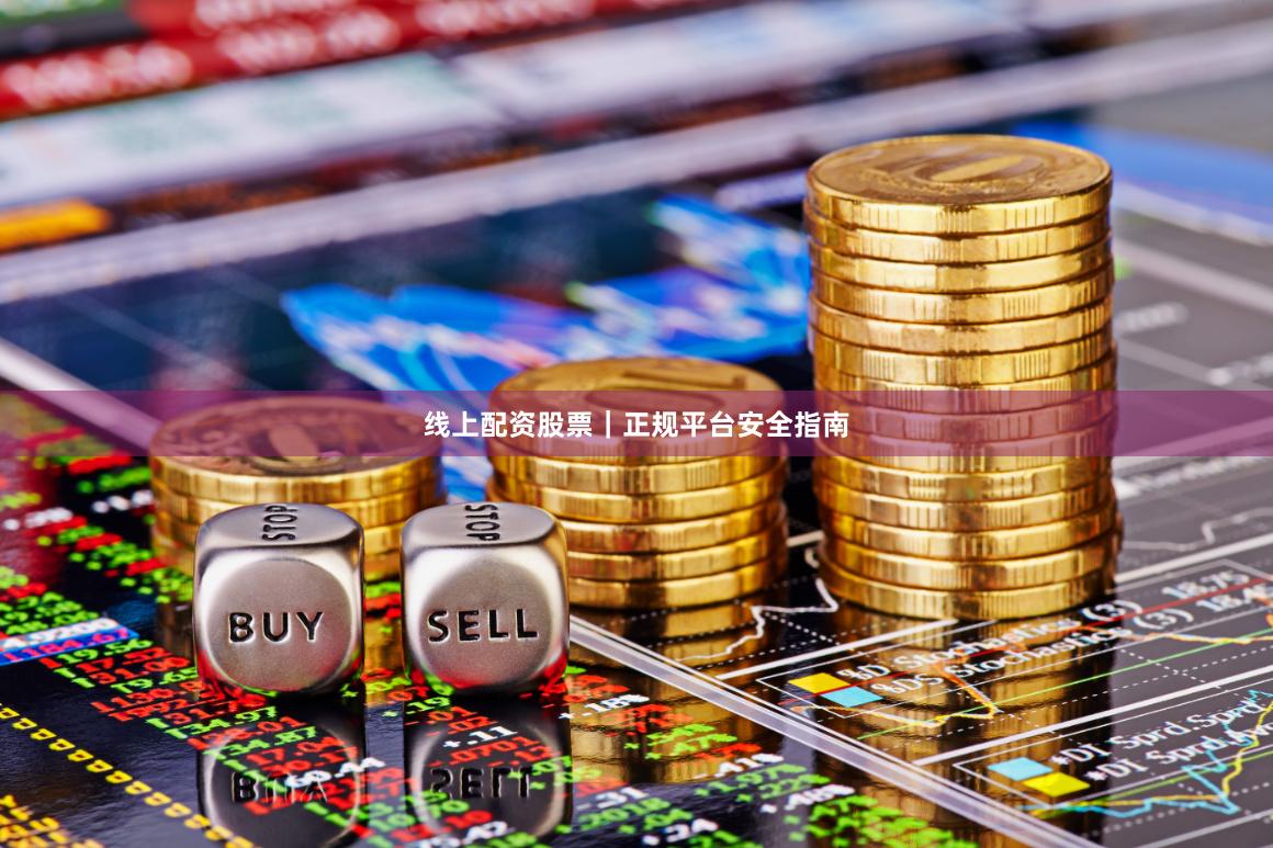 线上配资股票｜正规平台安全指南